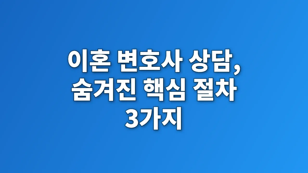 이혼 변호사 상담, 숨겨진 핵심 절차 3가지